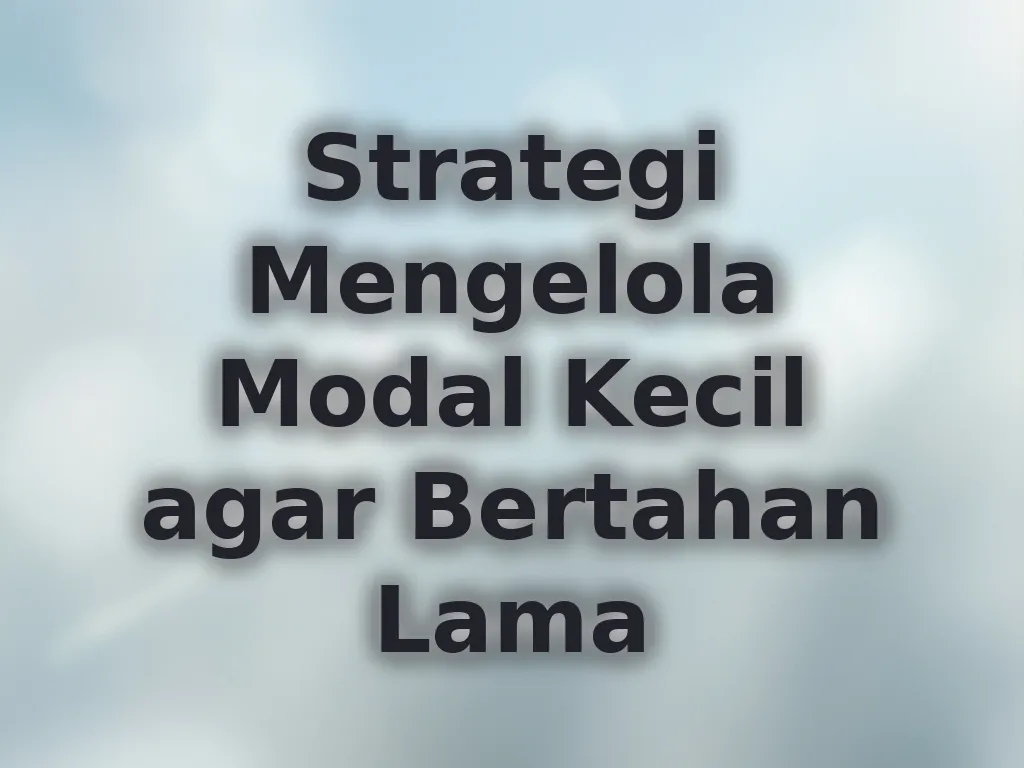 Strategi Mengelola Modal Kecil agar Bertahan Lama