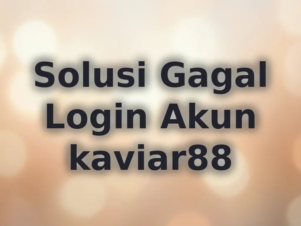 Solusi Gagal Login Akun kaviar88
